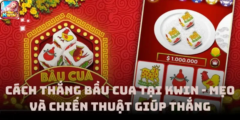 Cách Thắng Bầu Cua Tại Kwin - Mẹo Và Chiến Thuật Giúp Thắng